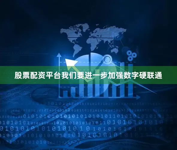 股票配资平台我们要进一步加强数字硬联通